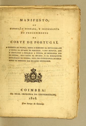 Manifesto, ou exposição fundada, e justificativa do procedimento da Corte de Portugal: a respeito da França, desde o principio da revolução até á epoca da invasão de Portugal, e dos motivos, que a obrigárão a declarar a guerra ao imperador dos Francezes, pelo facto da invasão, e da subsequente declaração de guerra, feita em consequencia do relatorio do ministro das relações exteriores