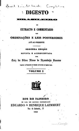 Digesto brasileiro, ou, Extracto e commentario das ordenações e leis posteriores até ao presente.