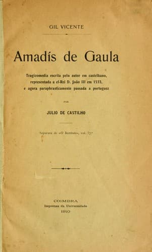 Amadís de Gaula: tragicomedia escrita pelo autor em castelhano, representada a el-Rei D. João III em 1533, e agora paraphrasticamente passada a portuguez