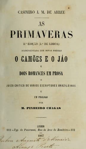 As primaveras 2. ed. (3. de Lisboa)  Accrescentada com novas poesias, O Camoes e o jáo e dois romances em prosa, o juizo critico de varios escriptores brazileiros e um prologo por M. Pinheiro Chagas