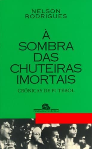 A sombra das chuteiras imortais: crônicas de futebol