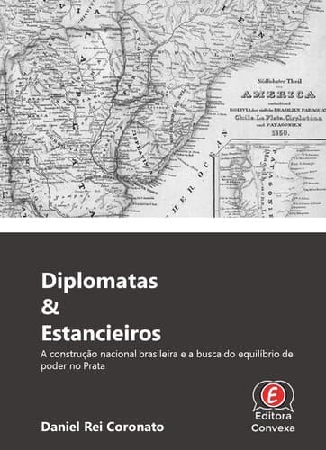 Diplomatas & Estancieiros: - A construção nacional brasileira e a busca do equilíbrio de poder no Prata