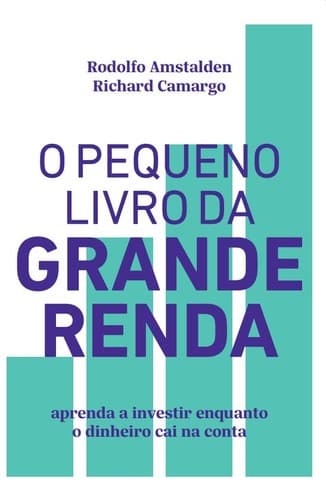 O pequeno livro da grande renda: Aprenda a investir enquanto o dinheiro cai na conta