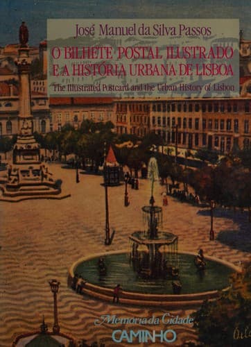 O bilhete postal ilustrado e a história urbana de Lisboa =: The illustrated postcard and the urban history of Lisbon