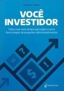Você investidor: Tudo o que você sempre quis saber e nunca teve coragem de perguntar sobre investimentos