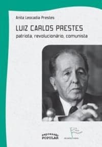 Luiz Carlos Prestes: patriota, revolucionário, comunista