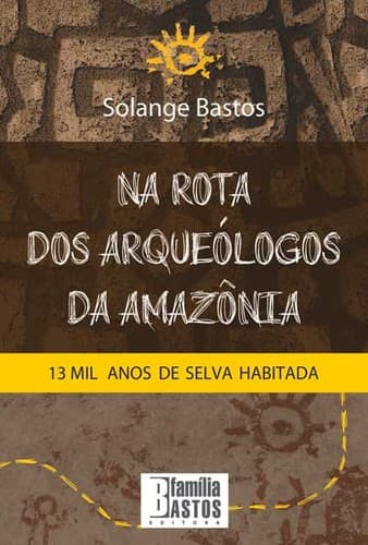Na rota dos arqueólogos da Amazônia: 13 mil anos de selva habitada