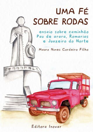 Uma fé sobre rodas ensaio sobre caminhão pau de arara, romarias e Juazeiro do Norte