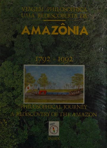 Viagem philosophica: uma redescoberta da Amazônia, 1792-1992 = Philosophical journey : a rediscovery of the Amazon, 1792-1992