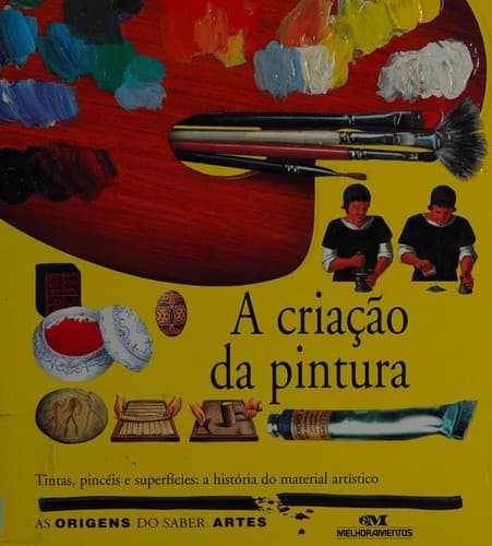 A criação da pintura: tintas, pincéis e superfícies: a história do material artístico