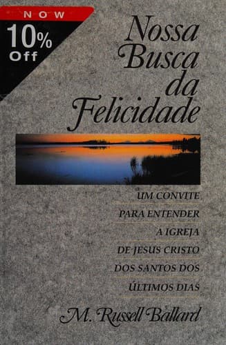 Nossa busca da felicidade: um convite para entender a Igreja de Jesus Cristo dos Santos dos Últimos Dias