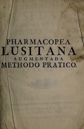 Pharmacopea lusitana augmentada. Methodo pratico de preparar os medicamentos na fórma Galenica, e Chimica