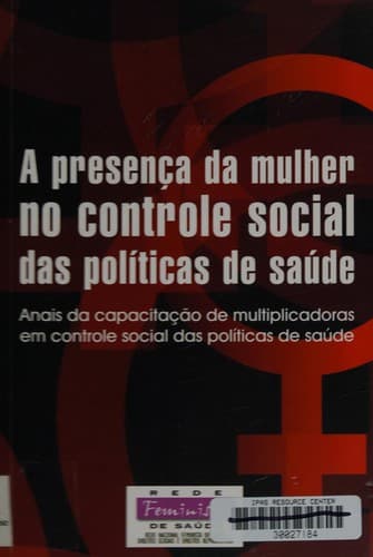 A presença da mulher no controle social das políticas de saúde: anais da Capacitação de multiplicadoras em controle social das políticas de saúde.