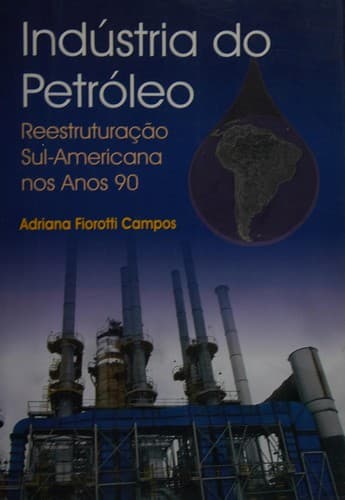 Indústria do petróleo: reestruturação sul-americana nos anos 90