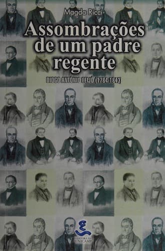Assombrações de um padre regente: Diogo Antônio Feijó, 1784-1843