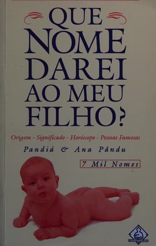 Que nome darei ao meu filho?: inflûencia do nome, data do santo, diminutivos, etimologia, significado, variantes, história