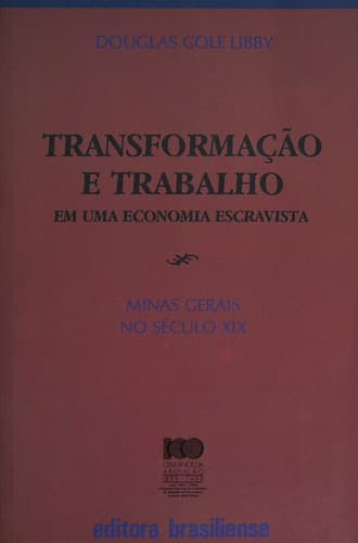 Transformação e trabalho: em uma economia escravista : Minas Gerais no século XIX