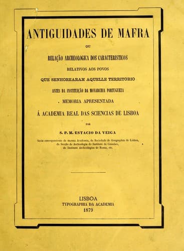 Antiguidades de Mafra ou relação archeologica dos caracteristicos relativos aos povos que senhorearam aquelle territorrio antes de instituição da monarchia portugueza: memoria apresentada á Academia Real das Sciencias de Lisboa