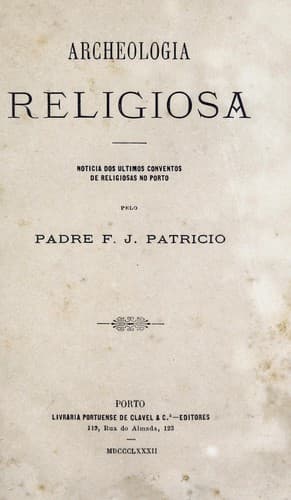Archeologia religiosa: noticia dos ultimos conventos de religiosas no Porto