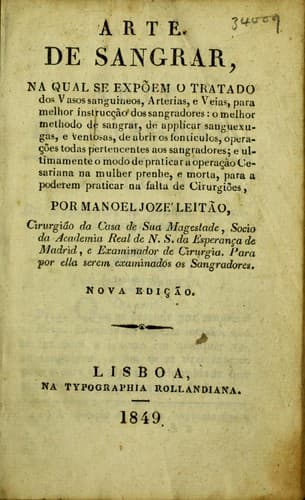 Arte de sangrar. Na qual se expõem o tratado dos vasos sanguineos, arterias, e veias, para melhor instrucção dos sangradores o melhor methodo de sangrar, de applicar sanguexugas, e ventosas, de abrir os fonticulos, operações todas pertencentes aos sangradores; e ultimamente o modo de praticar a operação cesariana na mulher prenhe, e morta, para a poderem praticar na falta de cirurgiões