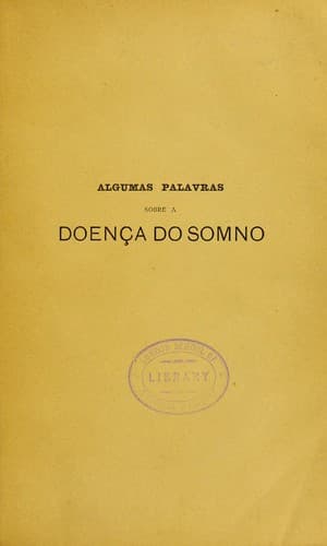 Algumas palavras sobre a doença do somno: dissertaçâo inaugural apresentada e defendida perante a Escola Medico-Cirgurgica de Lisboa