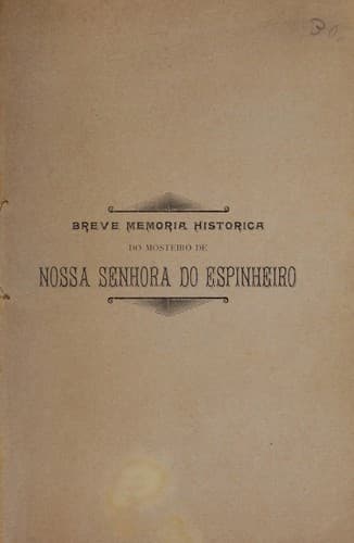 Breve memoria historica do mosteiro de Nossa Senhora do Espinheiro extramuros de Evora