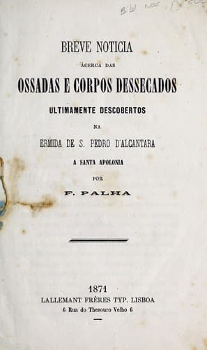 Breve noticia ácerca das ossadas e corpos dessecados ultimamente descobertos na Ermida de S. Pedro d'Alcantara a Santa Apolonia