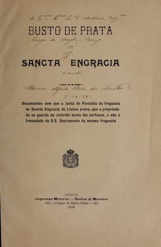 Busto de prata de Sancta Engracia: documentos com que a Junta de Parochia da freguezia de Sancta Engracia de Lisboa prova, que a propriedade ou guarda do referido busto lhe pertence, a não á Irmandade do S.S. Sacramento da mesma freguezia