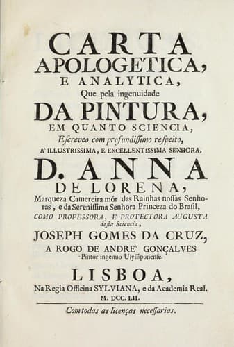 Carta apologetica e analytica que pela ingenuidade da pintura, em quanto sciencia, escreveo o Doutor Joseph Gomes da Cruz ... á ... Anna de Lorena, Marqueza ... a rogo de André Gonçalves ...