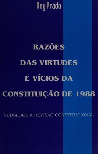 Razões das virtudes e vícios da Constituição de 1988: subsídios à revisão constitucional