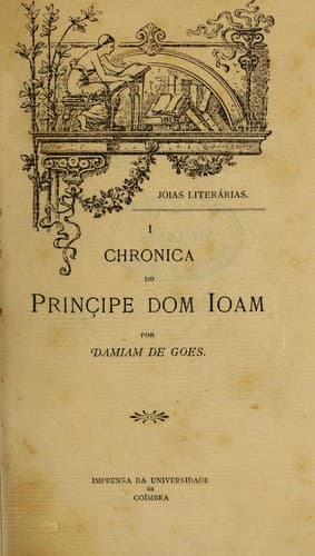 Chronica do principe Dom Ioam rei que foi destes regnos segundo do nome, em que summariamente se trattam has cousas sustançiaes que nelles aconteçerão do dia de seu nasçimento atte ho em que elReiDom Afonso seu pai faleçeo.