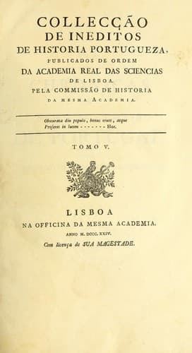 Collecçaõ de livros ineditos de historia portugueza: dos reinados de D. Joaõ I., D. Duarte, D. Affonso V., e D. Joaõ II