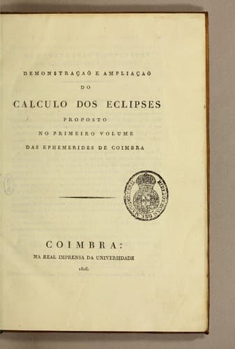 Demonstraçaõ e ampliaçaõ do calculo dos eclipses proposto no primeiro volume das ephemeridas de Coimbra