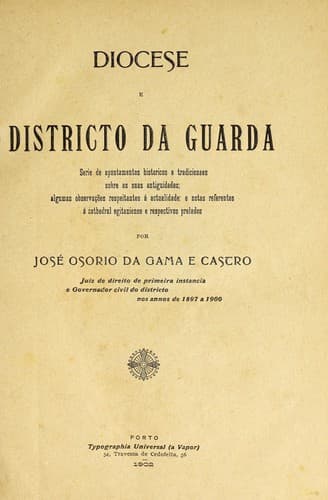 Diocese e districto da Guarda: serie de apontamentos historicos e tradicionaes sobre as suas antiguidades, algunas obervac̦ões respeitantes á actualidade, e notas referentes á cathedral egitaniense e respectivos prelados