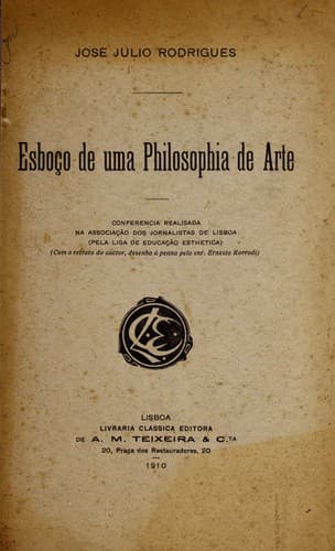 Esboço de uma philosophia de arte: conferencia realisada na Associação dos Jornalistas de Lisboa, pela Liga de Educação Esthetica : com o retrato do auctor, desenho á penna pelo Ernesto Korrodi