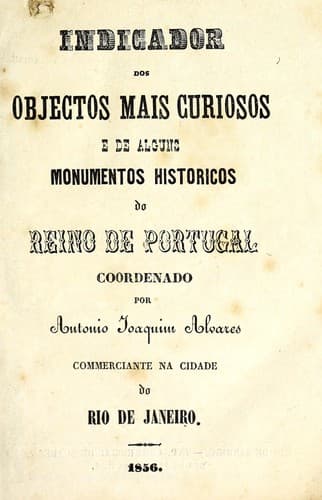 Indicador dos objectos mais curiosos e de alguns monumentos historicos do reino de Portugal