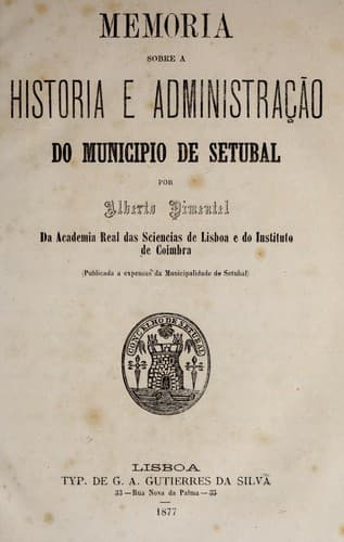 Memoria sobre a historia e administração do municipio de Setubal