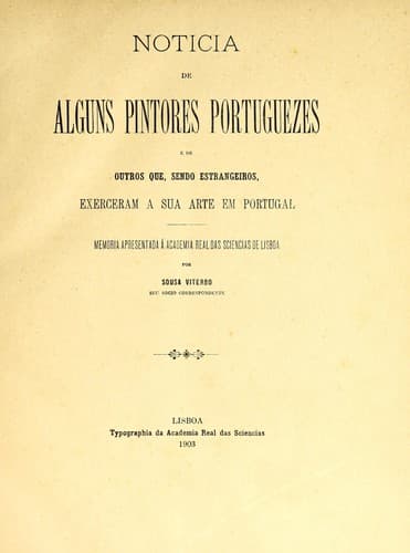 Noticia de alguns pintores portuguezes e de outros que, sendo estrangeiros, exerceram a sua arte em Portugal: memoria apresentada á Academia real das Sciencias de Lisboa