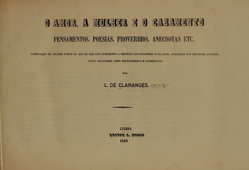 O amor, a mulker e o casamento: pensamentos, poesias, proverbios, anecdotas etc