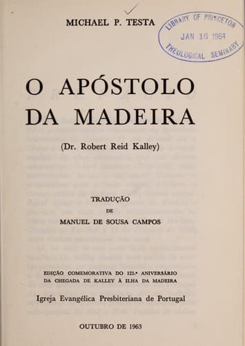 O apóstolo da Madeira (Dr. Robert Reid Kalley): tradução de Manuel de Sousa Campos : edição commemorativa do 125. aniversário da chegada de Kalley à ilha da Madeira