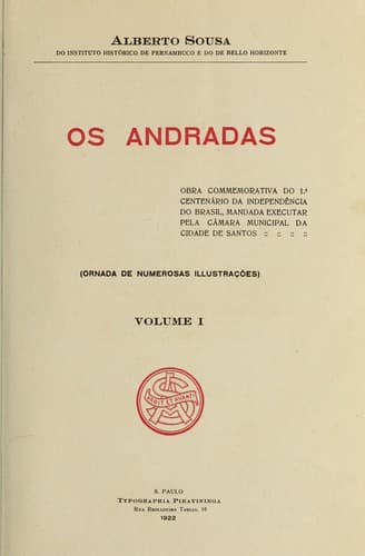 Os Andradas: obra commemorativa do 1.  centenário da independêndia do Brasil, mandada executar pela Câmara municipal da cidade de Santos
