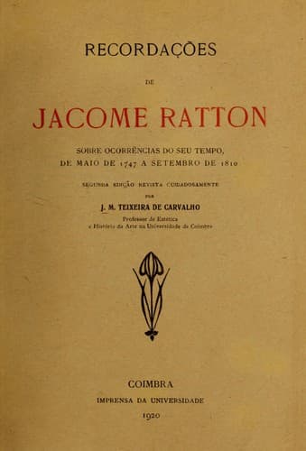 Recordações de Jacome Ratton sobre ocorrências do seu tempo, de maio de 1747 a setembro de 1810: 2. ed. revista cuidadosamente por J.M. Teixeira de Carvalho
