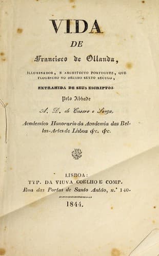 Vida de Francisco de Ollanda, illuminador, e architecto portuguez, que floresceo no decimo sexto século: extrahida de seus escriptos