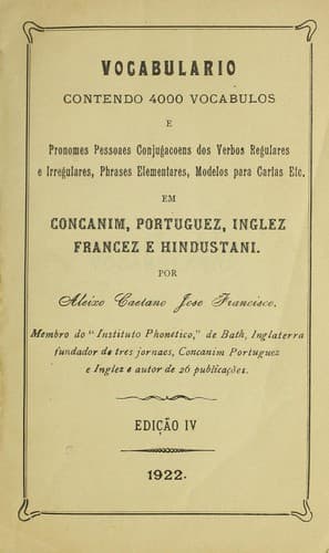 Vocabulário contendo 4000 vocábulos e pronomes pessoaes, conjugacoens dos verbos regulares e irregulares, phrases elementares, modelos para cartas, etc., em concanim, portuguez, inglez, francez e hindustani