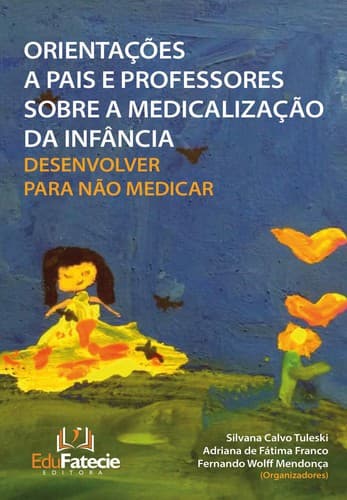 ORIENTAÇÕES À PAIS E PROFESSORES SOBRE A MEDICALIZAÇÃO DA INFÂNCIA: DESENVOLVER PARA NÃO MEDICAR