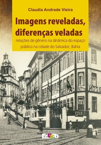 Imagens reveladas, diferenças veladas: relações de gênero na dinâmica do espaço público na cidade do Salvador, Bahia