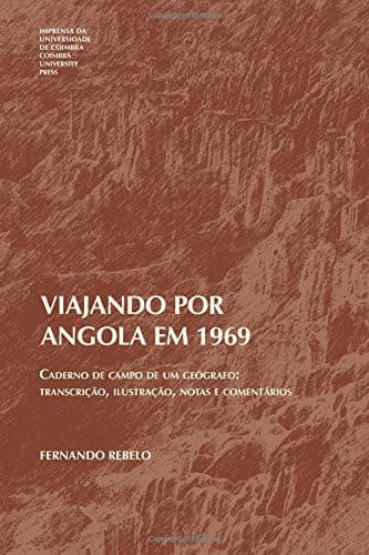 Viajando por Angola em 1969 : Caderno de campo de um geógrafo: transcrição, ilustração, notas e comentários