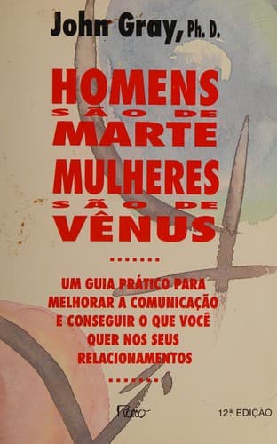 Homens são de Marte, mulheres são de Vênus: um guia prático para melhorar a comunicação e conseguir o que você quer nos seus relacionamentos