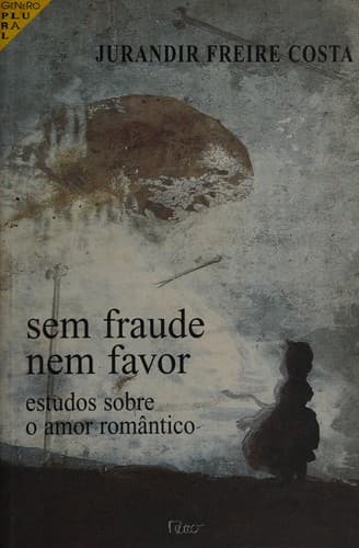 Sem fraude nem favor: estudos sobre o amor romântico