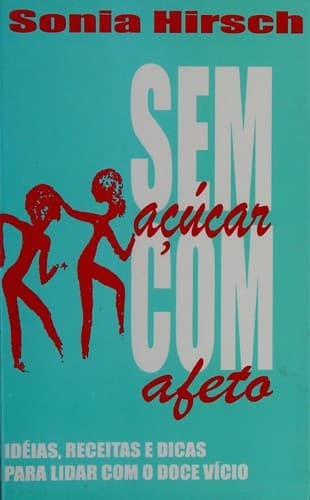 Sem açúcar com afeto: idéias, receitas e dicas para lidar com o doce vício